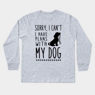 Sorry I can't, I have plans with my dog Kids Long Sleeve T-Shirt